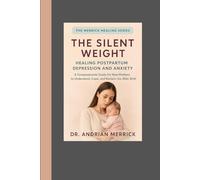 The Silent Weight: Healing Postpartum Depression and Anxiety: A Compassionate Guide for New Mothers to Understand, Cope, and Reclaim Joy After Birth