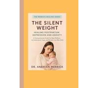 The Silent Weight: Healing Postpartum Depression and Anxiety: A Compassionate Guide for New Mothers to Understand, Cope, and Reclaim Joy After Birth