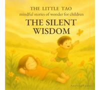 The Silent Wisdom: Mindful Stories of Wonder for Children (The Little Tao)
