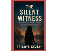 The Silent Witness: A Psychological Thriller About Trauma, Truth, and the Courage to Speak