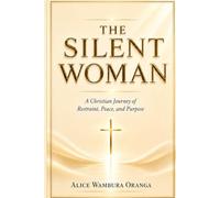The Silent Woman: A Christian Journey of Restraint, Peace, and Purpose