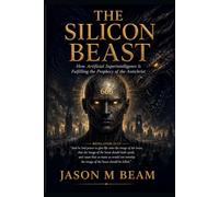 The Silicon Beast: How Artificial Superintelligence Is Fulfilling the Prophecy of the Antichrist