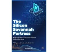 The silicon savannah Fortress: Where African Innovation Meets Digital Security: 1