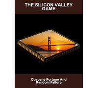 The Silicon Valley Game: Obscene Fortune And Random Failure