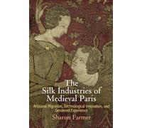 The Silk Industries of Medieval Paris: Artisanal Migration, Technological Innovation, and Gendered Experience (The Middle Ages Series)