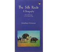 The Silk Road: A Biography: From Prehistory to the Present