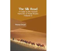 The Silk Road: A Guide to the Ancient Network of Trade Routes (Volume 1)