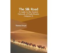 The Silk Road: A Guide to the Ancient Network of Trade Routes (Volume 2)