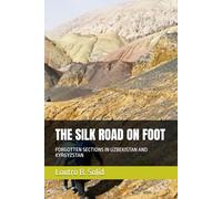 THE SILK ROAD ON FOOT: FORGOTTEN SECTIONS IN UZBEKISTAN AND KYRGYZSTAN