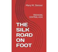 THE SILK ROAD ON FOOT: TREKKING CENTRAL ASIA