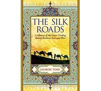 The Silk Roads: A History of the Great Trading Routes Between East and West
