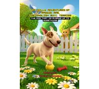 The Silly Adventures of Maggie Mae the English Bull Terrier: The Dog That Is Always Up to Something