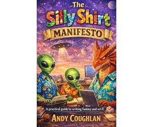 The Silly Shirt Manifesto: A practical guide to writing fantasy and sci-fi