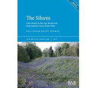 The Silures: Celtic identity in Iron Age, Roman and Early Medieval Gwent, South Wales: 680 (British Archaeological Reports British Series)