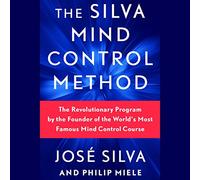 The Silva Mind Control Method: The Revolutionary Program by the Founder of the World's Most Famous Mind Control Course