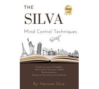 The Silva Mind Control Techniques: Unlocking Success and Redefine Mind Control Techniques Method The Revolutionary Methods of Silva Mind Control Method
