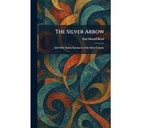 The Silver Arrow: And Other Indian Romances of the Dune Country
