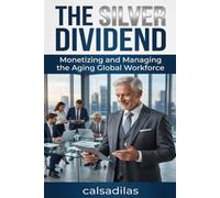 The Silver Dividend: Monetizing and Managing the Aging Global Workforce
