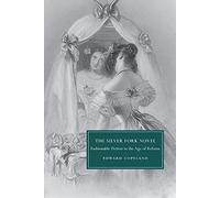 The Silver Fork Novel: Fashionable Fiction In The Age Of Reform: 81 (Cambridge Studies in Nineteenth-Century Literature and Culture, Series Number 81)