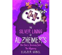 The Silver Lining of Alzheimer's: One Son's Journey Into The Mystery