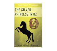 The Silver Princess in Oz by Ruth Plumly Thompson: The Silver Princess in Oz by Ruth Plumly Thompson