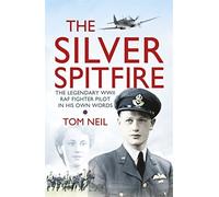 The Silver Spitfire: The Legendary WWII RAF Fighter In His Own Words by Neil, Tom (2013) Hardcover