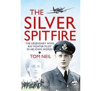 The Silver Spitfire: The Legendary WWII RAF Fighter Pilot in his Own Words