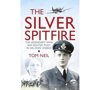 The Silver Spitfire: The Legendary WWII RAF Fighter Pilot in his Own Words