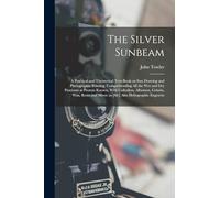 The Silver Sunbeam: A Practical and Theoretical Text-book on sun Drawing and Photographic Printing: Comprehending all the wet and dry Processes at ... Silver; as [sic] Also Heliographic Engravin