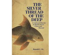 The Silver Thread of the Deep: A Cultural History of Shark Fin in China and Beyond (Harvard East Asian Monographs)