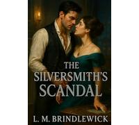 The Silversmith's Scandal: A Victorian Historical Romance of False Engagements, Dangerous Secrets, and a Love Worth Ruin
