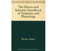 The Simon and Schuster Handbook of Anatomy and Physiology