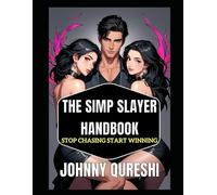 THE SIMP SLAYER HANDBOOK: STOP CHASING START WINNING