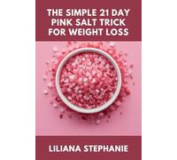THE SIMPLE 21 DAY PINK SALT TRICK FOR WEIGHT LOSS: Lose Weight, Burn Fat, and Detox Naturally with the Proven Himalayan Salt Flush Method