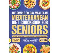 The Simple 30-Day Meal Plan Mediterranean Diet Cookbook for Seniors: An Easy Low-Sodium Cookbook with Budget-Friendly Recipes for Adults Over 60