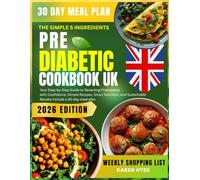 The Simple 5-Ingredient Pre-Diabetic Cookbook UK: Your Step-by-Step Guide to Reversing Prediabetes with Confidence Simple Recipes Smart Nutrition and Sustainable Results include 30-day meal plan