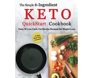 The Simple 6-Ingredient Keto QuickStart Cookbook: Tasty 50 Low Carb, Fat Bombs Recipes for Weight Loss, 14-day Meal Plan Included (Ketogenic)