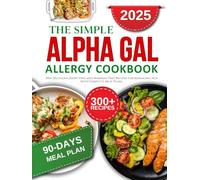 The simple alpha gal allergy cookbook for beginners: 300+ Delicious Dairy-Free and Mammal-Free Recipes for Managing AGS with Complete Meal Plans (Living Healthy)