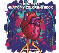 The Simple Anatomy Coloring Book for Adults and Teens: An Easy, Fun, and Relaxing Coloring Activity to Learn the Human Body with Bones, Organs, and More