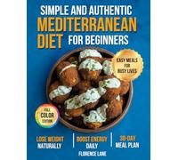 The Simple and Authentic Mediterranean Diet Cookbook for Beginners: Easy, Science-Backed Recipes + 30-Day Meal Plan to Nourish Your Body, Feel Like Yourself Again, and Support Healthy Aging