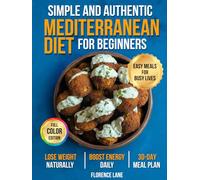 The Simple and Authentic Mediterranean Diet Cookbook for Beginners: Easy, Science-Backed Recipes + 30-Day Meal Plan to Nourish Your Body, Feel Like ... Healthy Aging (Healthy Living Made Simple)
