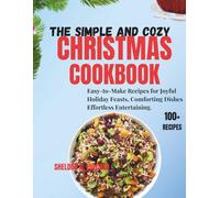 The simple and cozy Christmas cookbook: Easy-to-Make Recipes for Joyful Holiday Feasts Comforting Dishes and Effortless Entertaining