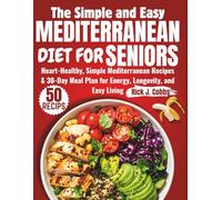 The Simple and Easy Mediterranean Diet for Seniors: Heart-Healthy, Simple Mediterranean Recipes & 30-Day Meal Plan for Energy, Longevity, and Easy Living