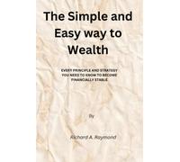 The Simple and Easy way to Wealth: EVERY PRINCIPLE AND STRATEGY YOU NEED TO KNOW TO BECOME FINANCIALLY STABLE