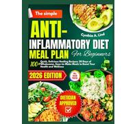 The simple Anti- inflammatory diet meal plan for beginners: Over 100 Quick, Delicious Healing Recipes to Combat Inflammation and Improve Wellness
