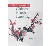 The Simple Art of Chinese Brush Painting: Create Your Own Oriental Flowers, Plants, and Birds for Joy and Harmony
