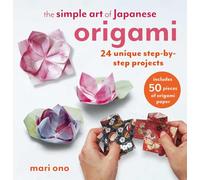 The Simple Art of Japanese Origami: 24 unique step-by-step projects, including 50 pieces of origami paper