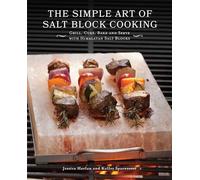 The Simple Art of Salt Block Cooking: Grill, Cure, Bake and Serve with Himalayan Salt Blocks