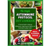 THE SIMPLE AUTOIMMUNE PROTOCOL DIET COOKBOOK: A Practical Guide to Reducing Inflammation, Supporting Gut Balance, and Reclaiming Everyday Comfort