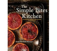 The Simple Bites Kitchen: Nourishing Whole Food Recipes for Every Day: A Cookbook